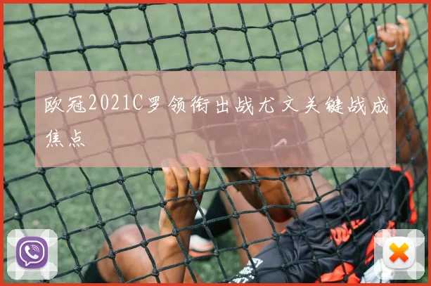 欧冠2021C罗领衔出战尤文关键战成焦点