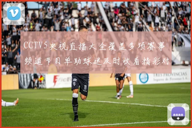 CCTV5央视直播大全覆盖多项赛事 频道节目单助球迷及时收看精彩对决
