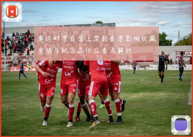 奥运邮票自营上架新套票影响收藏市场与纪念品供应看点解析