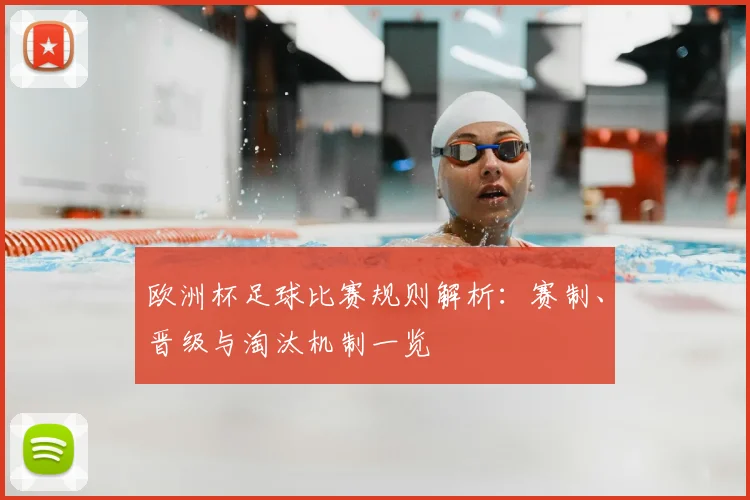 欧洲杯足球比赛规则解析：赛制、晋级与淘汰机制一览